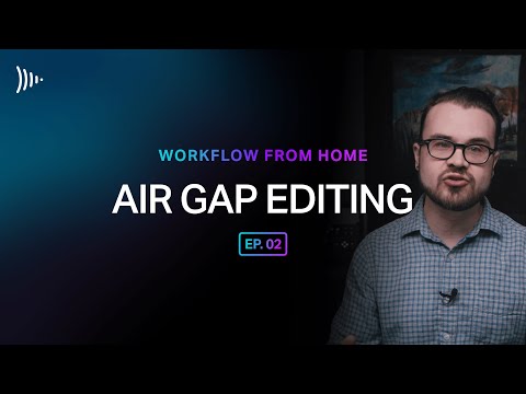 Workflow From Home: Ep 2 - Air Gap Editing