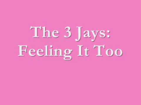 The 3 Jays - Feeling It Too