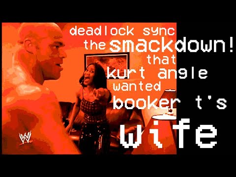 Deadlock Sync The Smackdown that Kurt Angle wanted Booker T's Wife