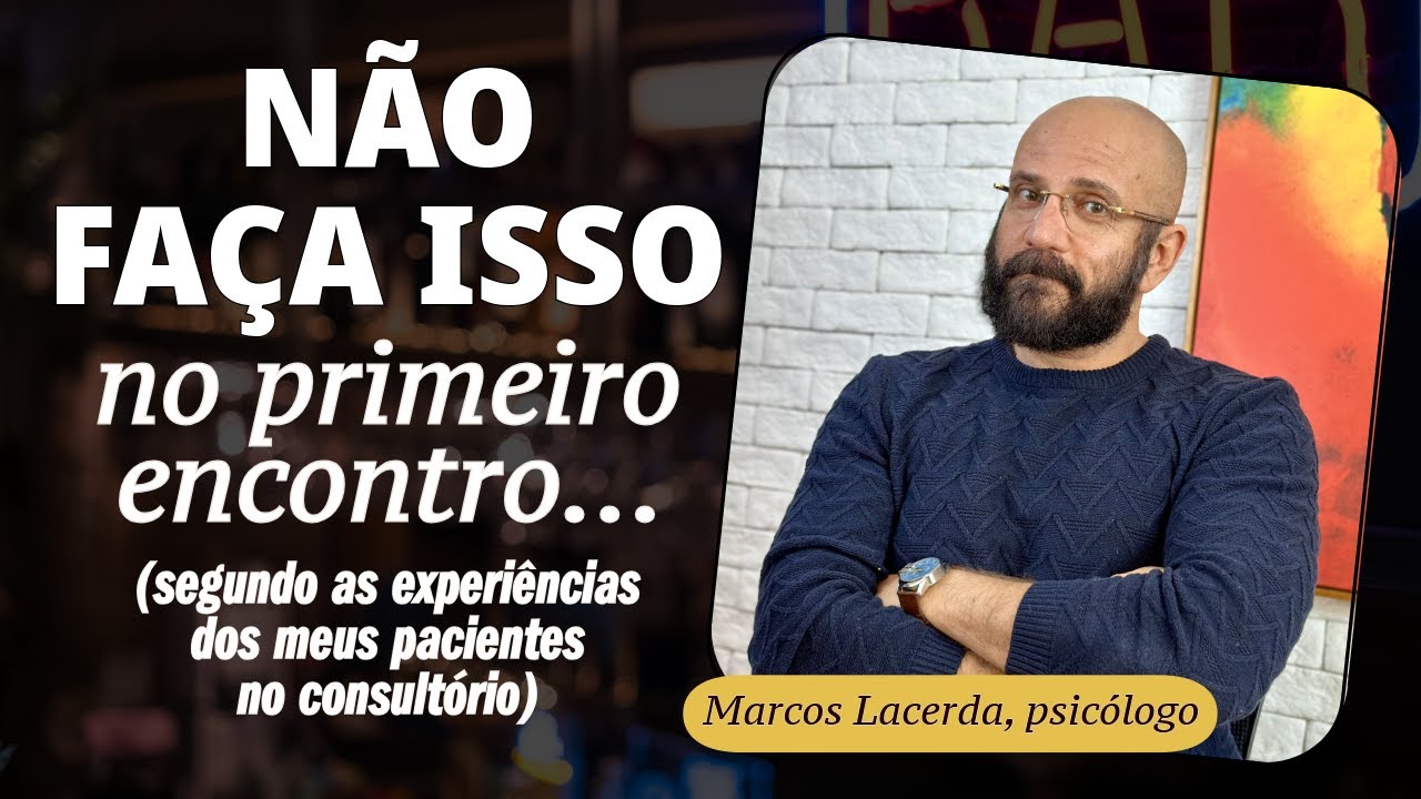 NÃO ESTRAGUE O PRIMEIRO ENCONTRO | Marcos Lacerda, psicólogo