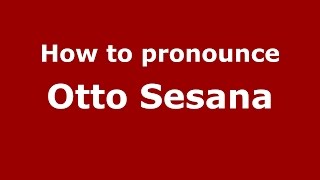 How to pronounce Otto Sesana