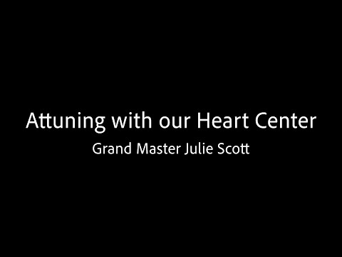 Attuning with our Heart Center - Grand Master Julie Scott