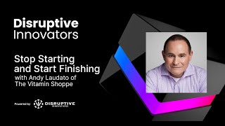 Stop Starting and Start Finishing with Andy Laudato of The Vitamin Shoppe