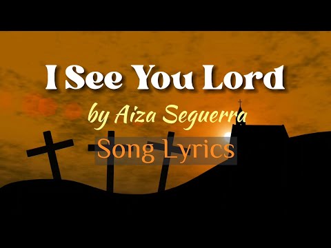 I See You Lord by Aiza Seguerra - Song Lyrics