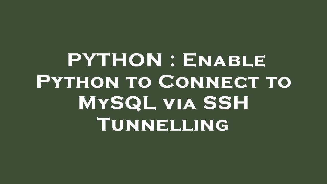 PYTHON : Enable Python to Connect to MySQL via SSH Tunnelling