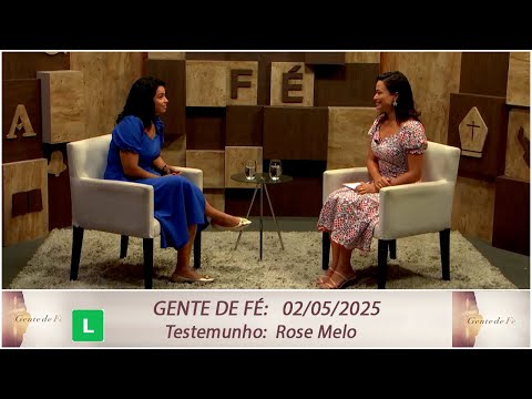 Gente de Fé - Testemunho: Rose Melo - 02/05/2025