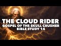 The Cloud Rider: Gospel of the Skull Crusher Bible Study 14