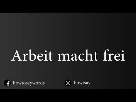 How To Pronounce Arbeit macht frei