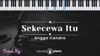 Download lagu Sekecewa Itu - Angga Candra (KARAOKE PIANO - FEMALE KEY) mp3