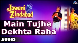 Jawani Zindabad : Main Tujhe Dekhta Raha Full Audio Song