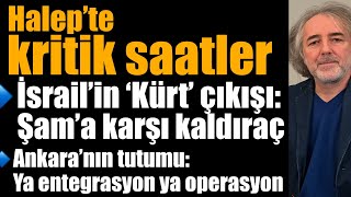 Halep’te kritik saatler… İsrail’in Kürt çıkışı: Şam’a karşı kaldıraç… Ankara’dan operasyona destek