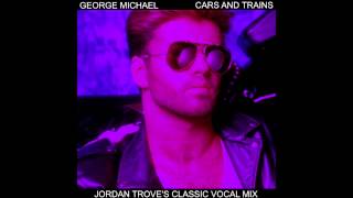 George Michael - Cars &amp; Trains (Jordan Trove&#39;s Classic Vocal Mix)