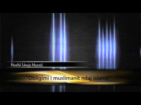 Obligimi i muslimanit ndaj islamit - Hoxhë Unejs Murati