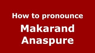 How to pronounce Makarand Anaspure