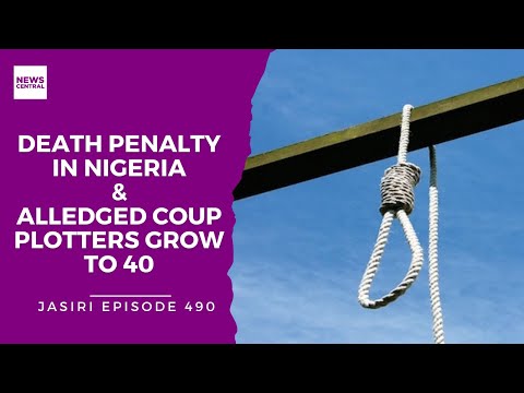 Alledged Coup Plotters Grow to 40 | Should Nigeria Abolish the Death Penalty?