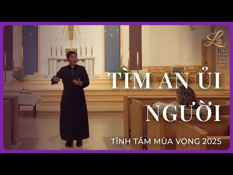 TÌM AN ỦI NGƯỜI - Tĩnh Tâm Mùa Vọng | Lm. Đaminh Giuse Nguyễn Thiết Thắng, SDD