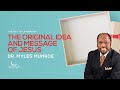 The Original Idea And Message Of Jesus Dr Myles Munroe