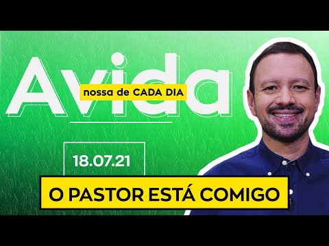 O PASTOR ESTÁ COMIGO /  A Vida Nossa de Cada Dia - 18/07/21