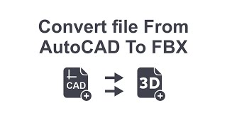 convert AutoCAD to  3d FBX file in 1 hour