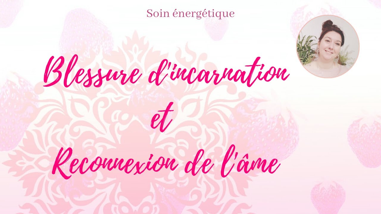 Soin: peur d’incarnation et reconnexion d’âme