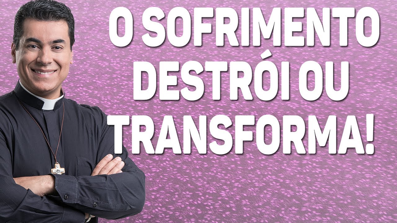 O sofrimento destrói ou transforma! - Padre Chrystian Shankar
