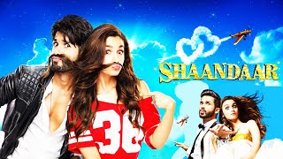Shaandaar 2015 Full Movie HD | Shahid Kapoor, Alia Bhatt, Pankaj Kapur, Sanah Kapur | Facts & Review