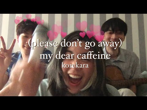 korekara - (please don't go away) my dear caffeine