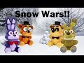 Fnaf Plush - Snow Wars!! Fnaf Plush - Snow Wars!!