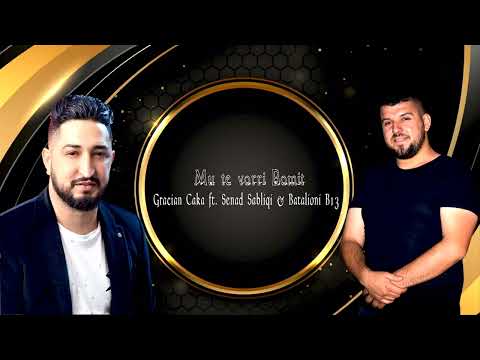 Gracian Caka ft. Senad Sabliqi & Batalioni B13 - Mu te vorri Bomit