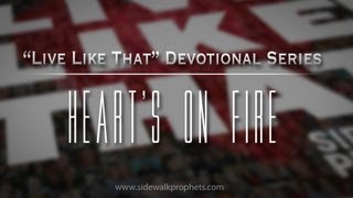 Heart&#39;s On Fire- Sidewalk Prophets &quot;Live Like That&quot; Devo Series