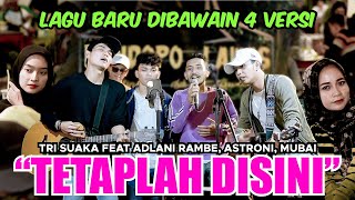Download lagu TETAPLAH DISINI - TRI SUAKA FEAT ADLANI RAMBE, ASTRONI, MUBAI mp3