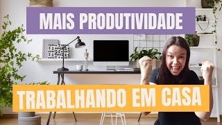 Como Ter Mais Produtividade em Home Office!