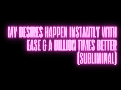 MY DESIRES HAPPEN INSTANTLY WITH EASE & A BILLION TIMES BETTER (SUBLIMINAL) 444