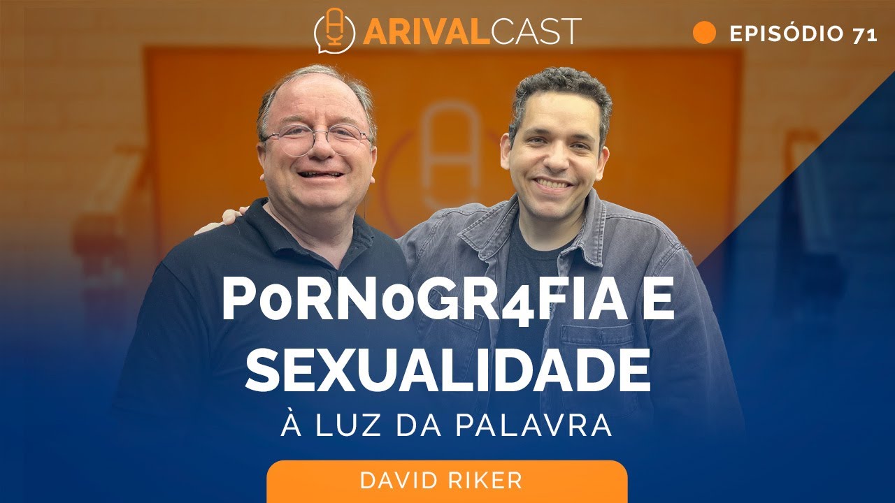 P0rn0gr4fia e Sexualidade à Luz da Palavra - David Riker | ArivalCast 71