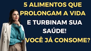5 Alimentos que Prolongam a Vida e Turbinam Sua Saúde! Você Já Consome?