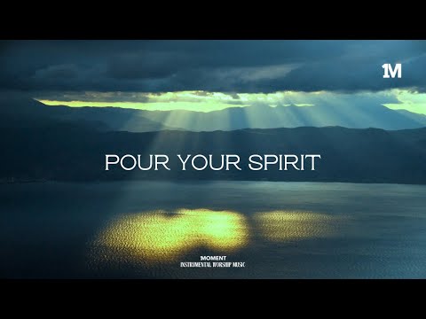 POUR YOUR SPIRIT - Instrumental Soaking  worship Music + 1Moment