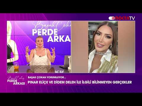 Pınar Eliçe ve Didem Delen İle İlgili Bilinmeyen Gerçekler | Başak Çokan İle Perde Arkası