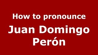 How to pronounce Juan Domingo Perón