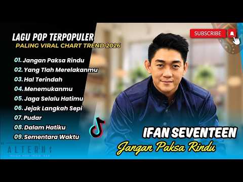 Ifan Seventeen - JANGAN PAKSA RINDU - HAL TERINDAH - YANG TLAH MERELAKANMU| LAGU POP TERPOPULER 2026