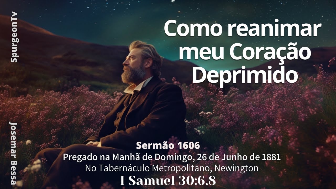 Como reanimar meu Coração Deprimido | Sermão 1606 | C. H. Spurgeon (1834 - 1892) @JosemarBessa​