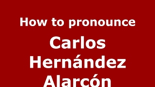 How to pronounce Carlos Hernández Alarcón