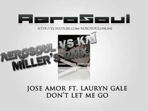 Jose Amor Ft Lauryn Gale-Don't Let Me Go(AeroSoul vs Kai Miller's RMX)