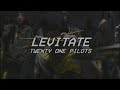 LEVITATE - twenty one pilots - lyrics