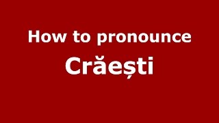 How to pronounce Crăești