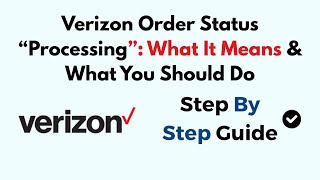 Verizon Order Status “Processing”: What It Means & What You Should Do
