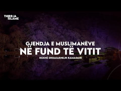 Gjendja e muslimanëve në fund të vitit - Hoxhë Dhulkarnejn Ramadani
