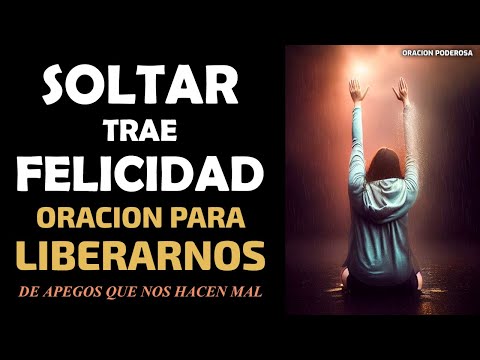 Soltar trae Felicidad, oración para liberarnos de apegos que nos hacen mal