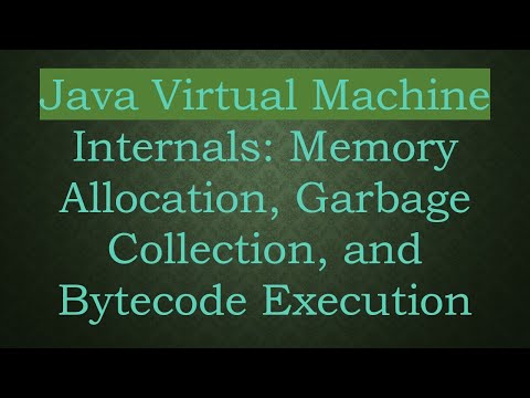 Java Virtual Machine Internals Memory Allocation Garbage Collection And Bytecode Execution