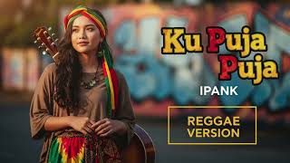 Download lagu KU PUJA PUJA - Ipank | Cover Reggae Version mp3