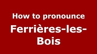 How to pronounce Ferrières-Les-Bois